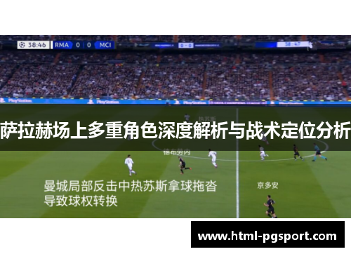 萨拉赫场上多重角色深度解析与战术定位分析