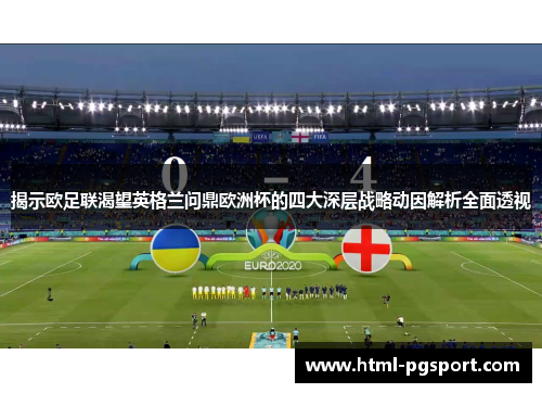 揭示欧足联渴望英格兰问鼎欧洲杯的四大深层战略动因解析全面透视