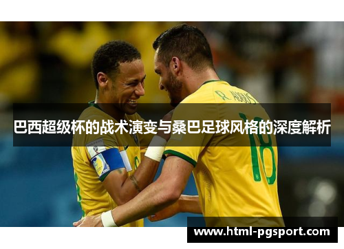 巴西超级杯的战术演变与桑巴足球风格的深度解析